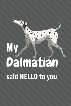 My Dalmatian said HELLO to you: For Dalmatian Dog Fans