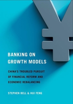 Hardcover Banking on Growth Models: China's Troubled Pursuit of Financial Reform and Economic Rebalancing Book