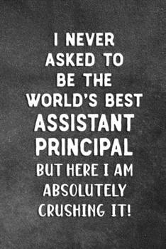 Paperback I Never Asked To Be The World's Best Assistant Principal: Blank Lined Notebook Snarky Sarcastic Gag Gift For Assistant Principals Book