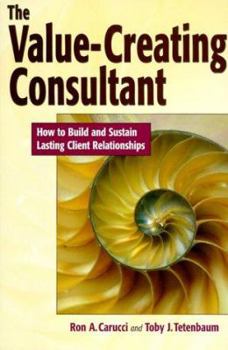 Hardcover The Value-Creating Consultant: How to Build and Sustain Lasting Client Relationships Book
