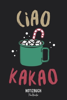 Notizbuch Punktraster: Ciao Kakao - Winter Spruch Milch Schokolade • Notizheft gepunktet • Lustiges Notizbuch • 120 Seiten (DIN A5 / 15x22cm) Soft ... Schreibheft, Tagebuch (German Edition)