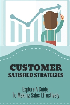 Paperback Customer Satisfied Strategies: Explore A Guide To Making Sales Effectively: Developing Sales Experience Book