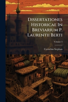 Paperback Dissertationes Historicae In Breviarium P. Laurentii Berti: Continens Postrema Octo Secula Ab Xi. Usque Ad Praesens Tempus; Volume 3 Book