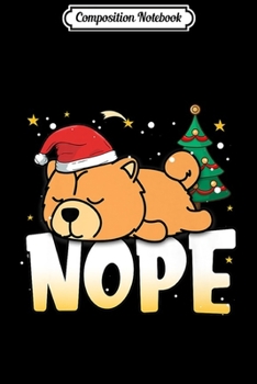 Composition Notebook: Christmas Chow Chow Nope Lazy Dog Boys Girls Clothing Funny Premium  Journal/Notebook Blank Lined Ruled 6x9 100 Pages
