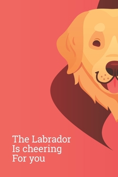 The Labrador Is Cheering For You: Lined Notebook / Journal Gift, 100 Pages, 6x9, Soft Cover, Matte Finish