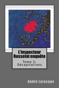 Paperback L'inspecteur Rosselat enquête. Tome 2: Décapitations: Tome 2: Décapitations [French] Book
