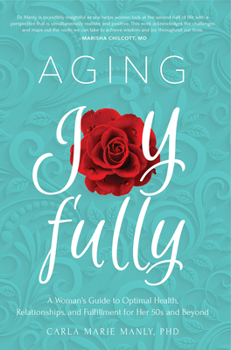 Paperback Aging Joyfully: A Woman's Guide to Optimal Health, Relationships, and Fulfillment for Her 50s and Beyond Book