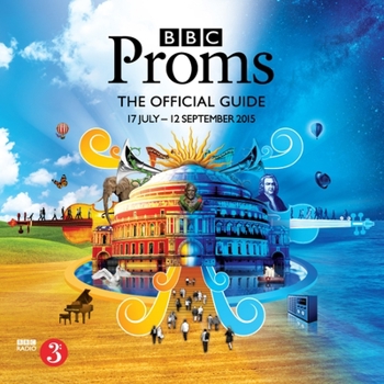 BBC Proms 2015: The Official Guide: 17 July - 12 September 2015