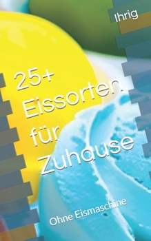 Paperback 25+ Eissorten für Zuhause: Ohne Eismaschine [German] Book