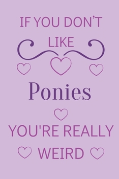 Paperback If You Don't Like Ponies You're Really Weird: Cute Lined Notepad Gift For Pony Lover Book