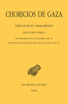 Choricios de Gaza, Discours Et Fragments: Tome II, 3e Partie: Discours Publics