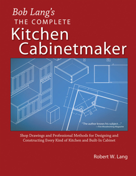 Paperback Bob Lang's The Complete Kitchen Cabinetmaker: Shop Drawings and Professional Methods for Designing and Constructing Every Kind of Kitchen and Built-In Cabinet Book