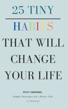 Paperback 25 Tiny Habits That Will Change Your Life: Simple Strategies for a Better Life Book