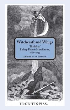 Paperback Witchcraft and Whigs: The Life of Bishop Francis Hutchinson (1660-1739) Book