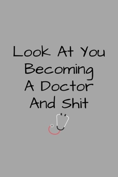 Paperback Look At You Becoming A Doctor And Shit: Funny Future Doctor Journal Composition Notebook For Him Her (6" x 9") 120 Blank Lined Pages Book
