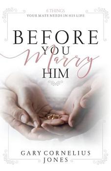 Paperback Before You marry Him: 6 Things Your Mate Need In His Life Book