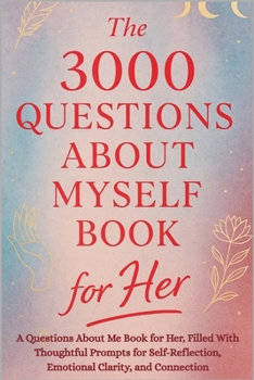 Paperback The 3000 Questions About Myself Book for Her: A Questions About Me Book for Her, Filled With Thoughtful Prompts for Self-Reflection, Emotional Clarity Book