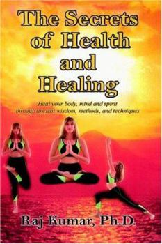 Paperback The Secrets of Health and Healing: Heal your body, mind and spirit through ancient wisdom methods and techniques Book