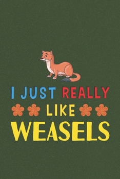 I Just Really Like Weasels: Weasels Lovers Men Women Girls Boys Funny Gifts Journal Lined Notebook 6x9 120 Pages