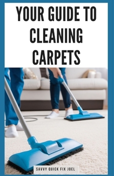 Paperback Your Guide to Cleaning Carpets: DIY Methods for Deodorizing, De-Staining, Deep Cleaning and Protecting Carpet Against Future Stains and Wear for Fresh Book