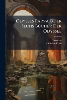 Paperback Odysses Parva Oder Sechs Bücher Der Odyssee: Enthaltend Die Vollständige Reisebeschreibung Des Ulysses Für Den Ersten Schulgebrauch Book