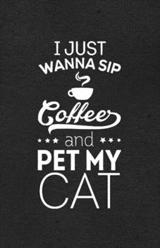 I Just Wanna Sip Coffee and Pet My Cat A5 Lined Notebook: Funny Sayings Cat Blank Journal For Pet Kitten Cat. Unique Student Teacher Scrapbook/ Composition Great For Home School Writing