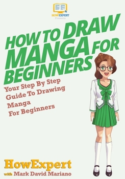 Paperback How To Draw Manga For Beginners: Your Step-By-Step Guide To Drawing Manga For Beginners Book