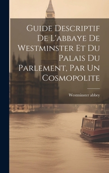 Hardcover Guide Descriptif De L'abbaye De Westminster Et Du Palais Du Parlement, Par Un Cosmopolite [French] Book
