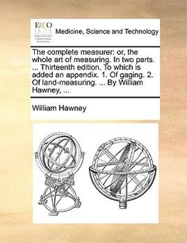 Paperback The Complete Measurer: Or, the Whole Art of Measuring. in Two Parts. ... Thirteenth Edition. to Which Is Added an Appendix. 1. of Gaging. 2. Book