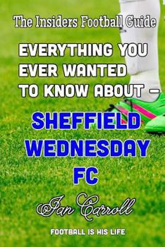 Paperback Everything You Ever Wanted to Know About - Sheffield Wednesday FC Book