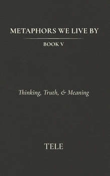 Paperback Metaphors We Live By: Book V: Thinking, Truth, & Meaning Book