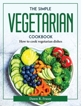 Paperback The Simple Vegetarian Cookbook: How to cook vegetarian dishes Book