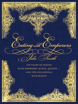 Hardcover Eating with Emperors: 150 Years of Dining with Emperors, Kings, Queens . . . and the Occasional Maharajah Book