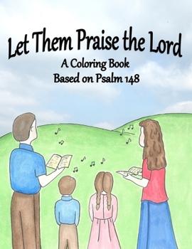 Paperback Let Them Praise the Lord: A Coloring Book Based on Psalm 148 Book