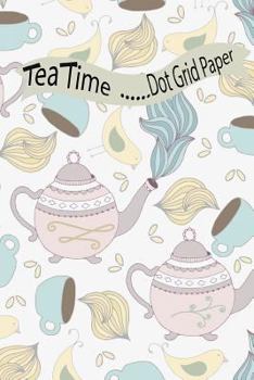 Tea Time: ......Dot Grid Paper