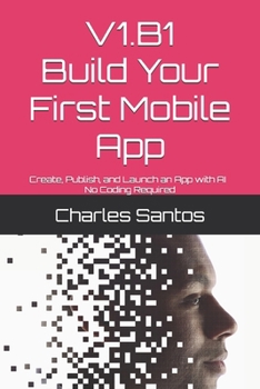 Paperback V1.B1 Build Your First Mobile App: Create, Publish, and Launch an App with AI - No Coding Required Book
