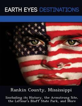 Rankin County, Mississippi: Iincluding Its History, the Armstrong Site, the Lefleur's Bluff State Park, and More - Book  of the Earth Eyes Travel Guides