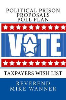 Paperback Political Prison Proposals Poll Plan: Taxpayers Wish List Book