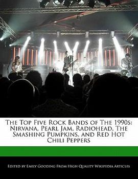 Paperback The Top Five Rock Bands of the 1990s: Nirvana, Pearl Jam, Radiohead, the Smashing Pumpkins, and Red Hot Chili Peppers Book