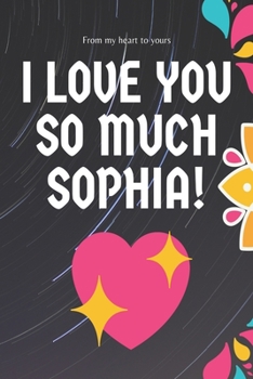 I love you so much Sophia Notebook Gift For Women and Girls: Lined Notebook / Journal Gift, 120 Pages, 6x9, Soft Cover, Matte Finish