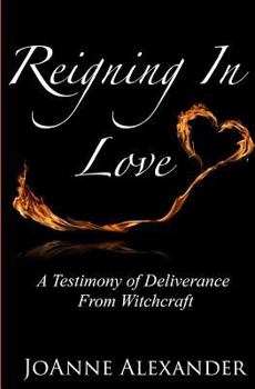 Paperback Reigning In Love: A Testimony of Deliverance From Witchcraft Book