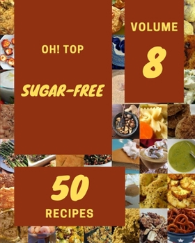 Paperback Oh! Top 50 Sugar-Free Recipes Volume 8: Home Cooking Made Easy with Sugar-Free Cookbook! Book