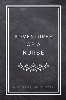 Paperback Adventures of A Nurse: A Journal of Quotes: Prompted Quote Journal (5.25inx8in) Nursing Gift for Men or Women, Nurse Appreciation Gifts, New Book