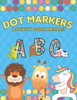 Paperback Dot Markers Activity Book ABC Animals: Dot Markers Activity Book ABC Animals for Toddlers, Preschool, Kindergarten and Kids-Easy Guided Big Dots - Do Book