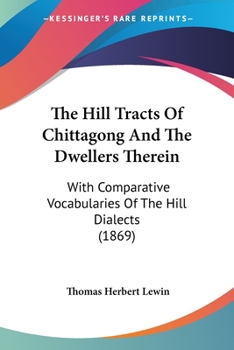 The Hill Tracts of Chittagong and the Dwellers Therein: With Comparative Vocabularies of the Hill Dialects