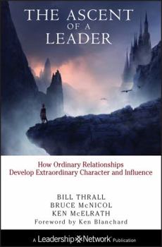 Hardcover The Ascent of a Leader: How Ordinary Relationships Develop Extraordinary Character and Influencea Leadership Network Publication Book