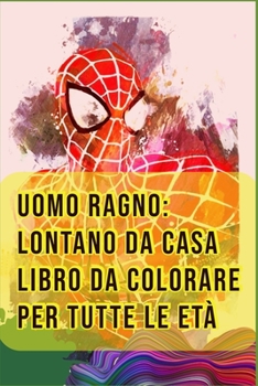 Uomo Ragno: Lontano da casa Libro da Colorare Per Tutte Le Età: Tom Holland, Zendaya, Samuel L. Jackson, Jake Gyllenhaal, Quentin Beck, Mysterio, Nick ... Dimensioni 6x9 , 78 pagine (Italian Edition)