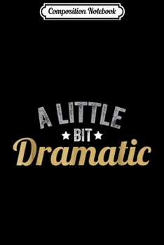 Composition Notebook: A Little Bit Dramatic Drama Actor Dancer Singer  Journal/Notebook Blank Lined Ruled 6x9 100 Pages