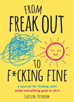 Paperback From Freak Out to F*cking Fine: A Journal for Finding Calm When Everything Goes to Sh*t Book