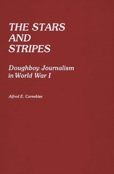 The Stars and Stripes: Doughboy Journalism in World War I (Contributions in Military Studies) - Book #37 of the Contributions in Military History